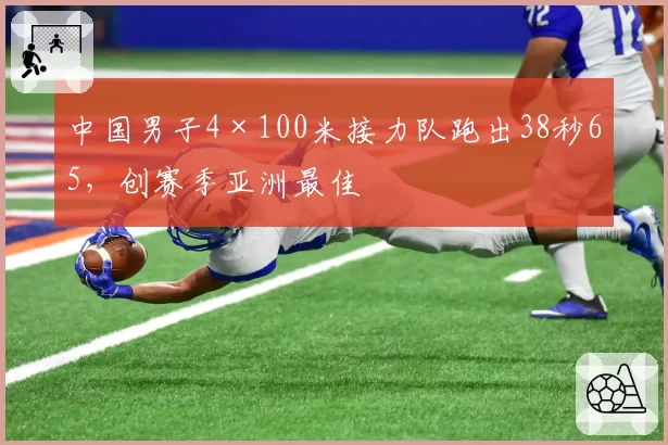中国男子4×100米接力队跑出38秒65，创赛季亚洲最佳