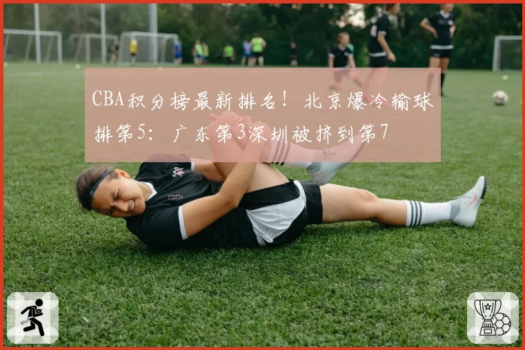 CBA积分榜最新排名!北京爆冷输球排第5:广东第3深圳被挤到第7