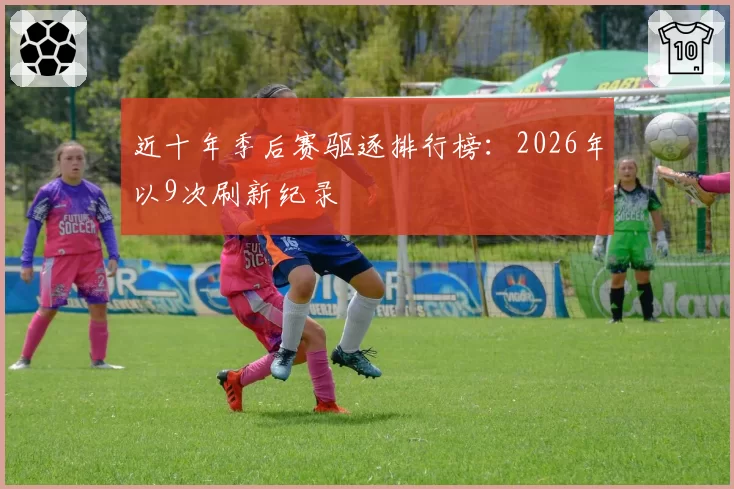 近十年季后赛驱逐排行榜:2026年以9次刷新纪录